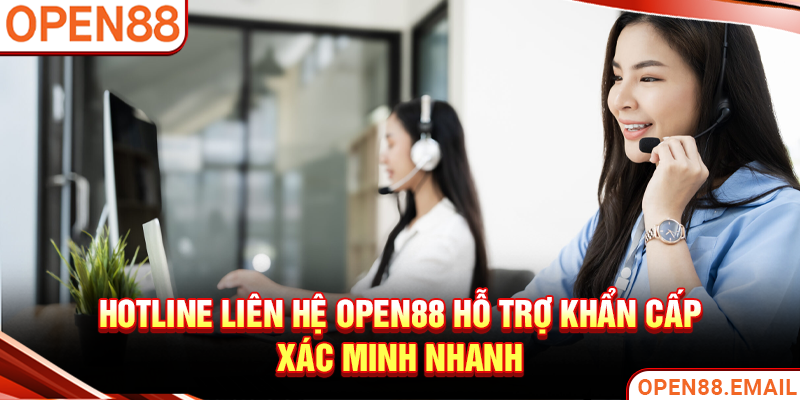 Hotline liên hệ OPEN88 hỗ trợ khẩn cấp, xác minh nhanh