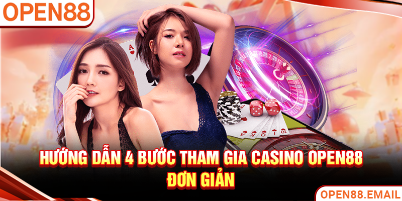 Hướng dẫn 4 bước tham gia Casino OPEN88 đơn giản